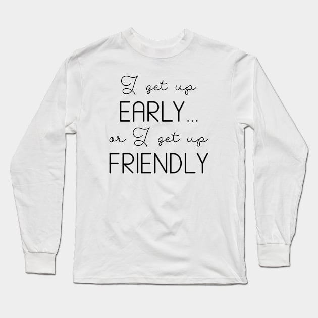 I Get Up Early Long Sleeve T-Shirt by LuckyFoxDesigns